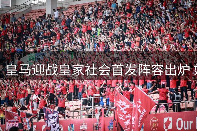 皇马迎战皇家社会首发阵容出炉 姆巴佩贝林厄姆携手登场
