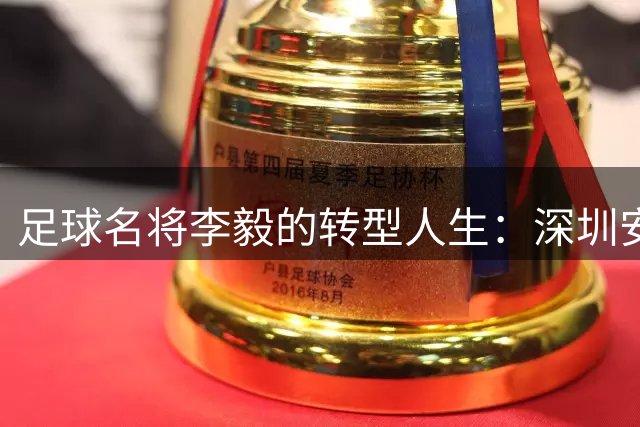 足球名将李毅的转型人生：深圳安家执教校园队