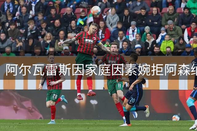 阿尔瓦雷斯因家庭因素婉拒阿森纳 坚持只等巴萨召唤